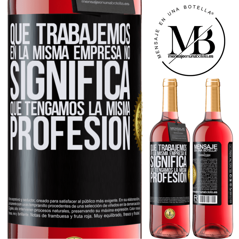 29,95 € Envío gratis | Vino Rosado Edición ROSÉ Que trabajemos en la misma empresa no significa que tengamos la misma profesión Etiqueta Negra. Etiqueta personalizable Vino joven Cosecha 2023 Tempranillo