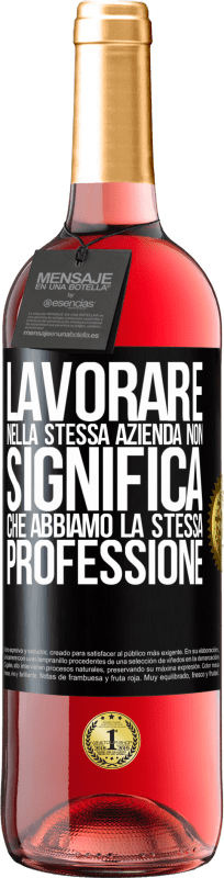 29,95 € | Vino rosato Edizione ROSÉ Lavorare nella stessa azienda non significa che abbiamo la stessa professione Etichetta Nera. Etichetta personalizzabile Vino giovane Raccogliere 2024 Tempranillo