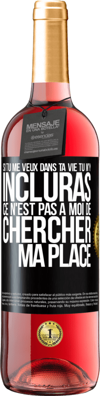 29,95 € | Vin rosé Édition ROSÉ Si tu me veux dans ta vie, tu m'y incluras. Ce n'est pas à moi de chercher ma place Étiquette Noire. Étiquette personnalisable Vin jeune Récolte 2024 Tempranillo