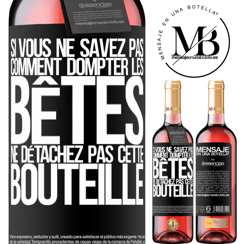 «Si vous ne savez pas comment dompter les bêtes, ne détachez pas cette bouteille» Édition ROSÉ