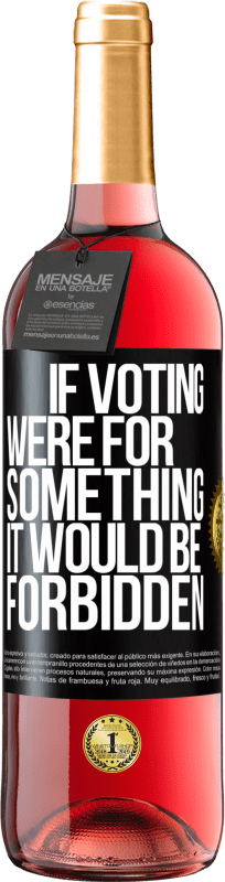 «If voting were for something it would be forbidden» ROSÉ Edition