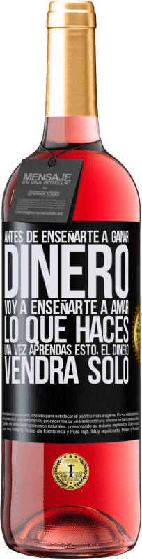 «Antes de enseñarte a ganar dinero, voy a enseñarte a amar lo que haces. Una vez aprendas esto, el dinero vendrá solo» Edición ROSÉ