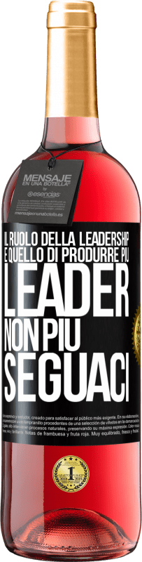 «Il ruolo della leadership è quello di produrre più leader, non più seguaci» Edizione ROSÉ
