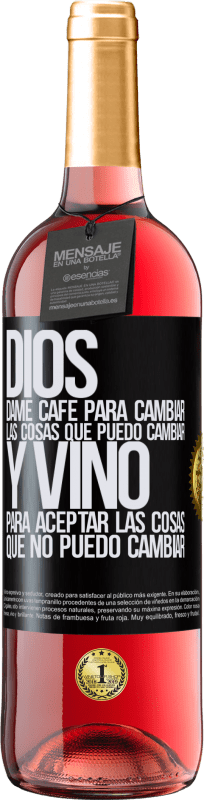 «Dios, dame café para cambiar las cosas que puedo cambiar, y vino para aceptar las cosas que no puedo cambiar» Edición ROSÉ