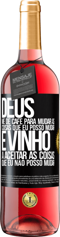 «Deus, me dê café para mudar as coisas que eu posso mudar, e ele veio a aceitar as coisas que eu não posso mudar» Edição ROSÉ