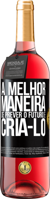 «A melhor maneira de prever o futuro é criá-lo» Edição ROSÉ