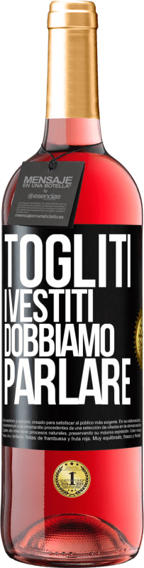 «Togliti i vestiti, dobbiamo parlare» Edizione ROSÉ