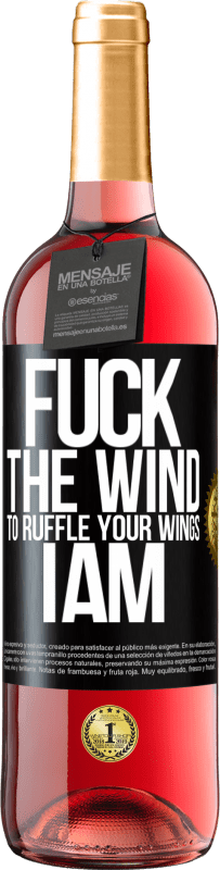«Fuck the wind, to ruffle your wings, I am» ROSÉ Edition