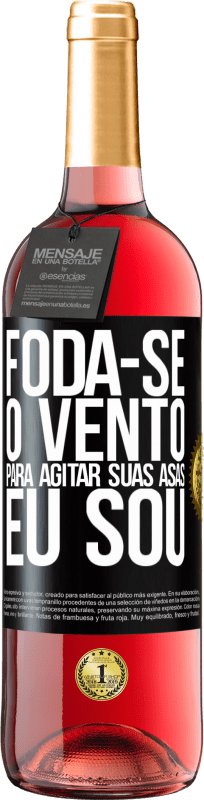 «Foda-se o vento, para agitar suas asas, eu sou» Edição ROSÉ