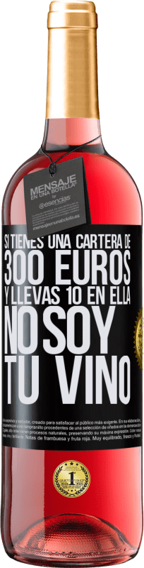 29,95 € | Vino Rosado Edición ROSÉ Si tienes una cartera de 300 euros y llevas 10 en ella, no soy tu vino Etiqueta Negra. Etiqueta personalizable Vino joven Cosecha 2023 Tempranillo