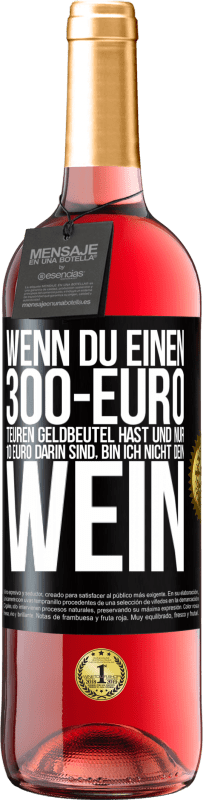 29,95 € | Roséwein ROSÉ Ausgabe Wenn du einen 300-Euro teuren Geldbeutel hast und nur 10 Euro darin sind, bin ich nicht dein Wein Schwarzes Etikett. Anpassbares Etikett Junger Wein Ernte 2023 Tempranillo