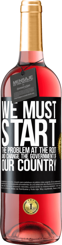 29,95 € Free Shipping | Rosé Wine ROSÉ Edition We must start the problem at the root, and change the government of our country Black Label. Customizable label Young wine Harvest 2023 Tempranillo