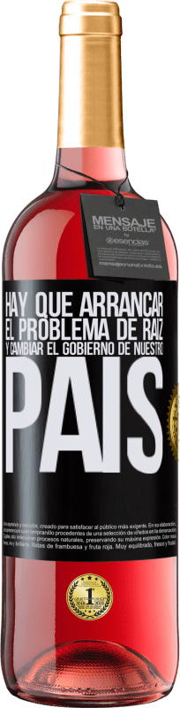 29,95 € | Vino Rosado Edición ROSÉ Hay que arrancar el problema de raíz, y cambiar el gobierno de nuestro país Etiqueta Negra. Etiqueta personalizable Vino joven Cosecha 2024 Tempranillo