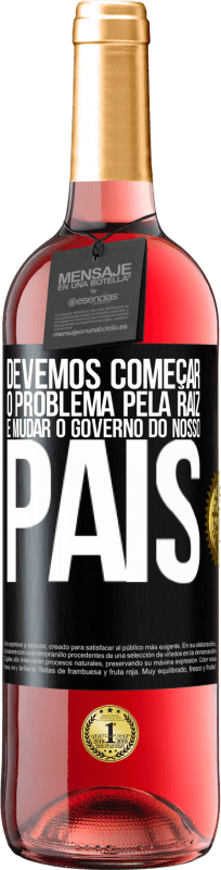 «Devemos começar o problema pela raiz e mudar o governo do nosso país» Edição ROSÉ