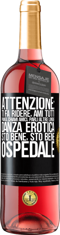 «Attenzione: ti fa ridere, ami tutti, piangi, chiami amici, parli altre lingue, danza erotica, sto bene sto bene, ospedale» Edizione ROSÉ