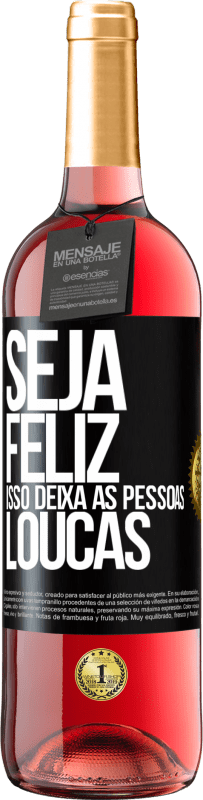 «Seja feliz. Isso deixa as pessoas loucas» Edição ROSÉ