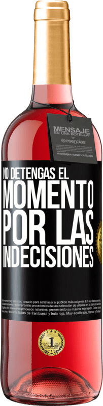 «No detengas el momento por las indecisiones» Edición ROSÉ