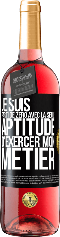 29,95 € | Vin rosé Édition ROSÉ Je suis parti de zéro avec la seule aptitude d'exercer mon métier Étiquette Noire. Étiquette personnalisable Vin jeune Récolte 2024 Tempranillo