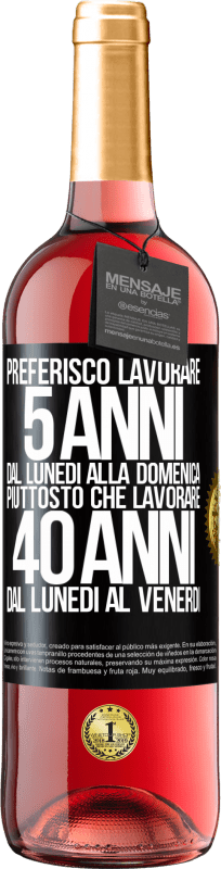 29,95 € Spedizione Gratuita | Vino rosato Edizione ROSÉ Preferisco lavorare 5 anni dal lunedì alla domenica, piuttosto che lavorare 40 anni dal lunedì al venerdì Etichetta Nera. Etichetta personalizzabile Vino giovane Raccogliere 2023 Tempranillo