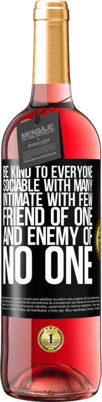 «Be kind to everyone, sociable with many, intimate with few, friend of one, and enemy of no one» ROSÉ Edition