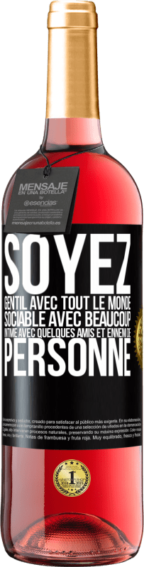 29,95 € | Vin rosé Édition ROSÉ Soyez gentil avec tout le monde, sociable avec beaucoup, intime avec quelques amis et ennemi de personne Étiquette Noire. Étiquette personnalisable Vin jeune Récolte 2024 Tempranillo