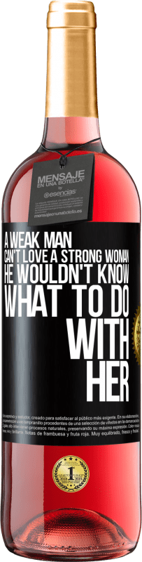 29,95 € | Rosé Wine ROSÉ Edition A weak man can't love a strong woman, he wouldn't know what to do with her Black Label. Customizable label Young wine Harvest 2025 Tempranillo