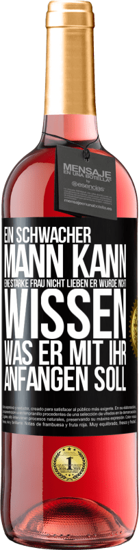 29,95 € | Roséwein ROSÉ Ausgabe Ein schwacher Mann kann eine starke Frau nicht lieben, er würde nicht wissen, was er mit ihr anfangen soll Schwarzes Etikett. Anpassbares Etikett Junger Wein Ernte 2025 Tempranillo