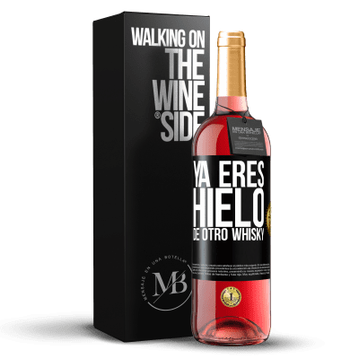 «Ya eres hielo de otro whisky» Edición ROSÉ