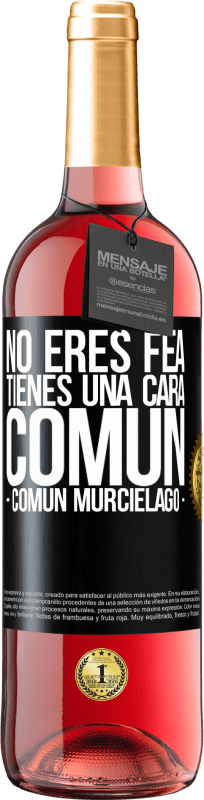 «No eres fea, tienes una cara común (común murciélago)» ROSÉエディション