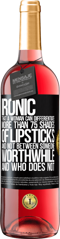 29,95 € Free Shipping | Rosé Wine ROSÉ Edition Ironic. That a woman can differentiate more than 75 shades of lipsticks and not between someone worthwhile and who does not Black Label. Customizable label Young wine Harvest 2025 Tempranillo