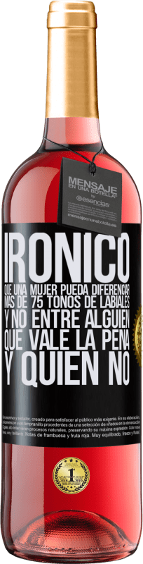 29,95 € | Vino Rosado Edición ROSÉ Irónico. Que una mujer pueda diferenciar más de 75 tonos de labiales y no entre alguien que vale la pena y quien no Etiqueta Negra. Etiqueta personalizable Vino joven Cosecha 2024 Tempranillo