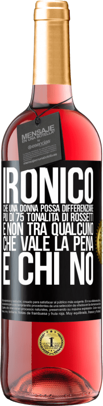 «Ironico. Che una donna possa differenziare più di 75 tonalità di rossetti e non tra qualcuno che vale la pena e chi no» Edizione ROSÉ