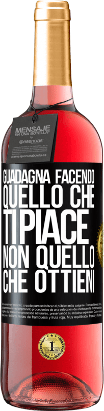 «Guadagna facendo quello che ti piace, non quello che ottieni» Edizione ROSÉ