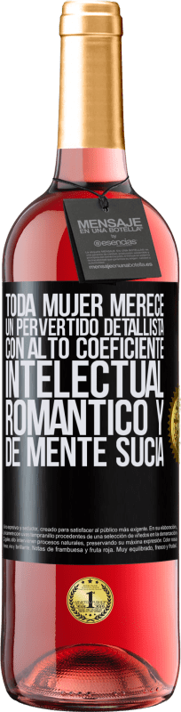 29,95 € | Vino Rosado Edición ROSÉ Toda mujer merece un pervertido detallista con alto coeficiente intelectual, romántico y de mente sucia Etiqueta Negra. Etiqueta personalizable Vino joven Cosecha 2024 Tempranillo