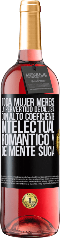29,95 € | Vino Rosado Edición ROSÉ Toda mujer merece un pervertido detallista con alto coeficiente intelectual, romántico y de mente sucia Etiqueta Negra. Etiqueta personalizable Vino joven Cosecha 2025 Tempranillo