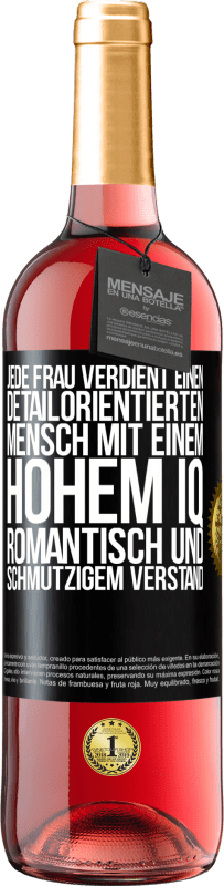 29,95 € | Roséwein ROSÉ Ausgabe Jede Frau verdient einen detailorientierten Mensch mit einem hohem IQ, romantisch und schmutzigem Verstand Schwarzes Etikett. Anpassbares Etikett Junger Wein Ernte 2024 Tempranillo