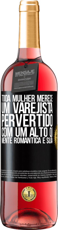 «Toda mulher merece um varejista pervertido com um alto QI, mente romântica e suja» Edição ROSÉ
