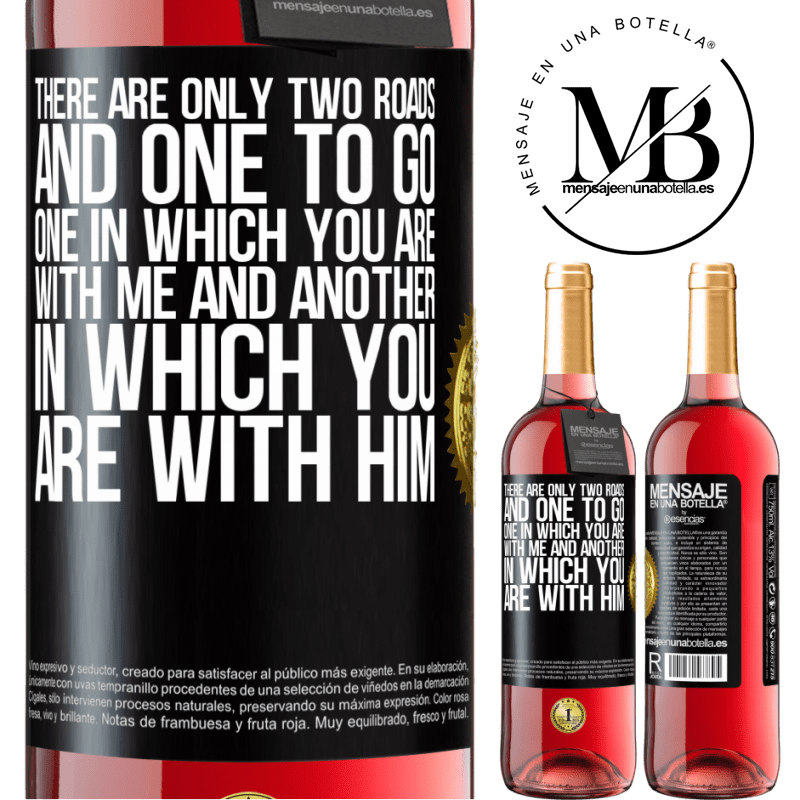 29,95 € Free Shipping | Rosé Wine ROSÉ Edition There are only two roads, and one to go, one in which you are with me and another in which you are with him Black Label. Customizable label Young wine Harvest 2021 Tempranillo