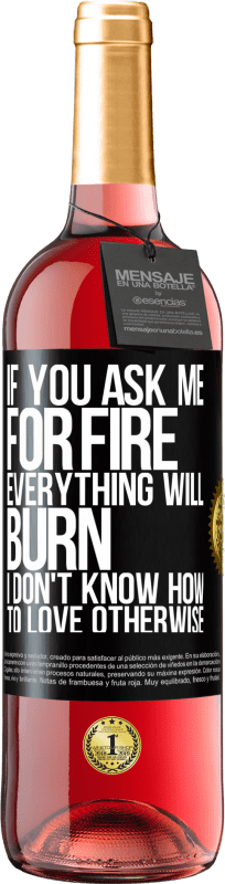 29,95 € | Rosé Wine ROSÉ Edition If you ask me for fire, everything will burn. I don't know how to love otherwise Black Label. Customizable label Young wine Harvest 2023 Tempranillo