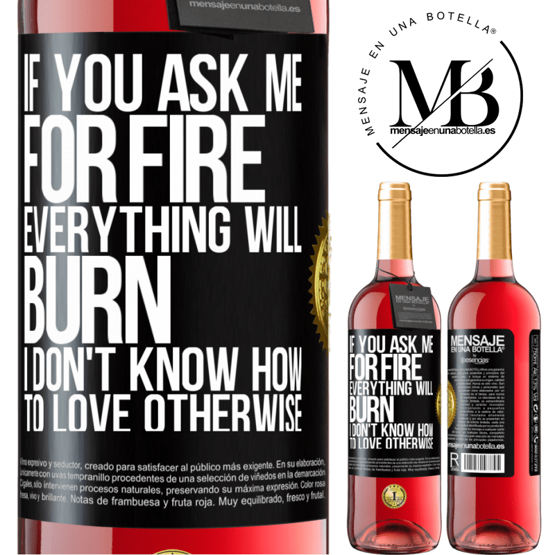 29,95 € Free Shipping | Rosé Wine ROSÉ Edition If you ask me for fire, everything will burn. I don't know how to love otherwise Black Label. Customizable label Young wine Harvest 2022 Tempranillo
