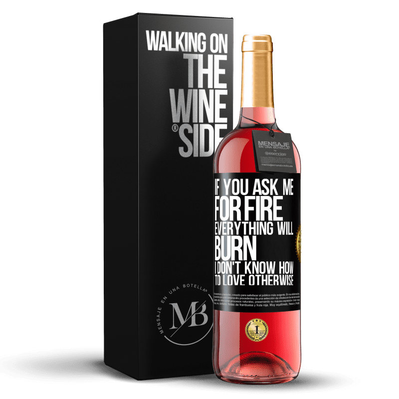 29,95 € Free Shipping | Rosé Wine ROSÉ Edition If you ask me for fire, everything will burn. I don't know how to love otherwise Black Label. Customizable label Young wine Harvest 2021 Tempranillo