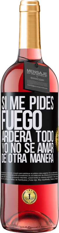 29,95 € Envío gratis | Vino Rosado Edición ROSÉ Si me pides fuego, arderá todo. Yo no sé amar de otra manera Etiqueta Negra. Etiqueta personalizable Vino joven Cosecha 2025 Tempranillo