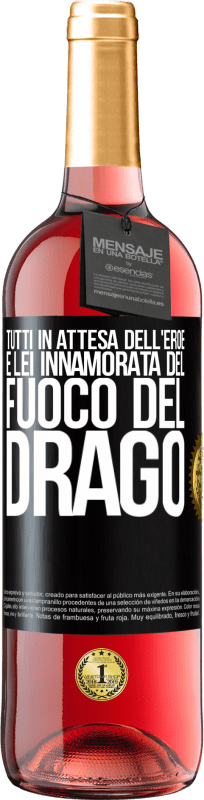 «Tutti in attesa dell'eroe e lei innamorata del fuoco del drago» Edizione ROSÉ