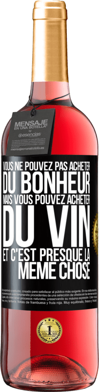 «Vous ne pouvez pas acheter du bonheur, mais vous pouvez acheter du vin et c'est presque la même chose» Édition ROSÉ
