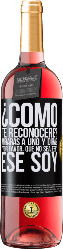 Envío gratis | Vino Rosado Edición ROSÉ ¿cómo te reconoceré? Mirarás a uno y dirás por favor, que no sea ese. Ese soy Etiqueta Negra. Etiqueta personalizable Vino joven Cosecha 2023 Tempranillo