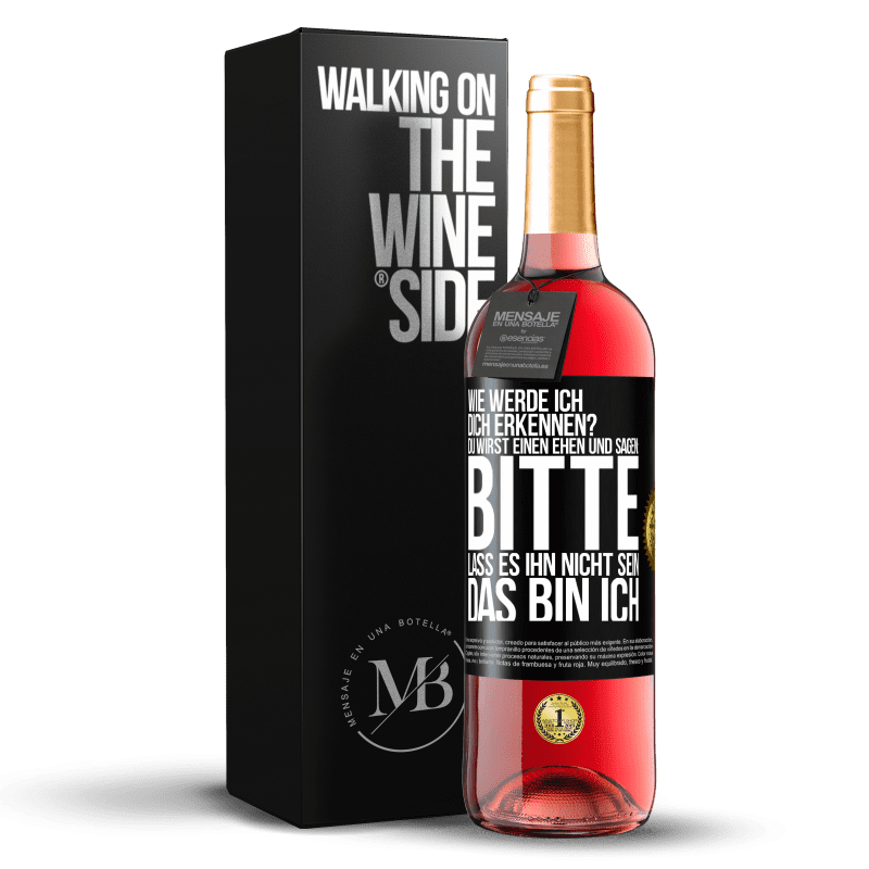 29,95 € Kostenloser Versand | Roséwein ROSÉ Ausgabe Wie werde ich dich erkennen? Du wirst einen ehen und sagen: Bitte, lass es ihn nicht sein. Das bin ich Schwarzes Etikett. Anpassbares Etikett Junger Wein Ernte 2024 Tempranillo