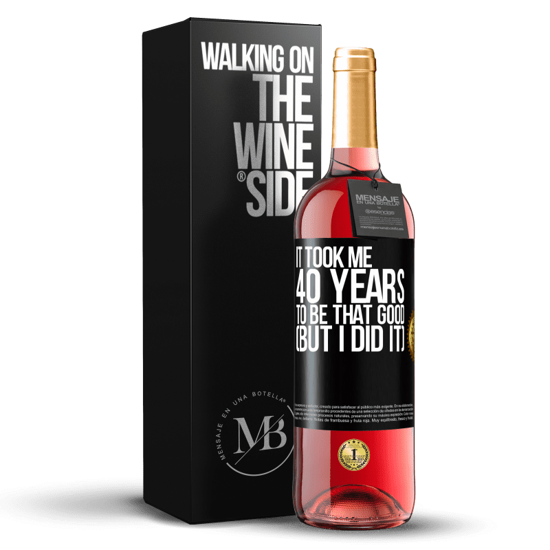 29,95 € Free Shipping | Rosé Wine ROSÉ Edition It took me 40 years to be that good (But I did it) Black Label. Customizable label Young wine Harvest 2023 Tempranillo