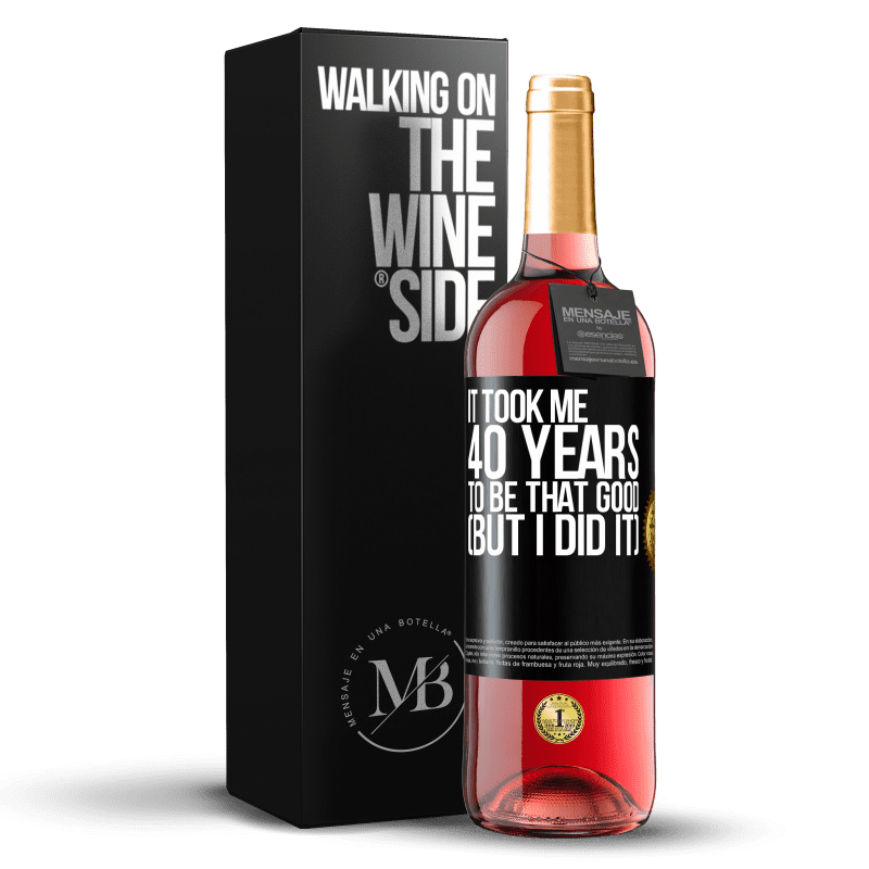 29,95 € Free Shipping | Rosé Wine ROSÉ Edition It took me 40 years to be that good (But I did it) Black Label. Customizable label Young wine Harvest 2024 Tempranillo