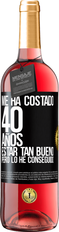 Envío gratis | Vino Rosado Edición ROSÉ Me ha costado 40 años estar tan bueno (Pero lo he conseguido) Etiqueta Negra. Etiqueta personalizable Vino joven Cosecha 2023 Tempranillo