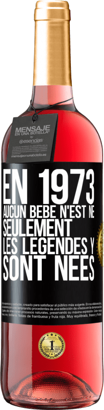 «En 1973 aucun bébé n'est né. Seulement les légendes y sont nées» Édition ROSÉ